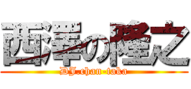 西澤の隆之 (DJ.chan-taka)