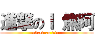 進撃のＩ 焦阿 (attack on titan)