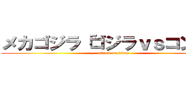 メカゴジラ「ゴジラｖｓコング」 (attack on titan)