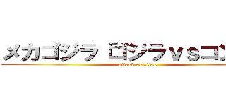 メカゴジラ「ゴジラｖｓコング」 (attack on titan)