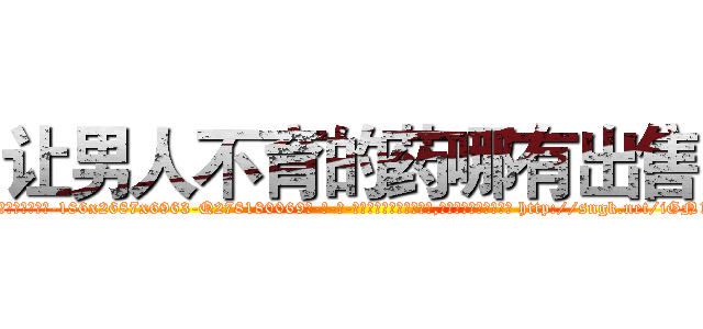 让男人不育的药哪有出售 (让男人不育的药哪有出售【电-186x2687x6963-Q278180069元-吉-药-业】我们做的是长期生意,靠的是老客户长期支持 http://sngk.net/iGN1WB
)