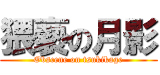 猥褻の月影 (Obscene on tsukikage)