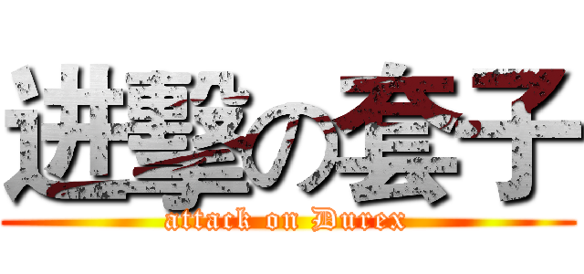 进擊の套子 (attack on Durex)