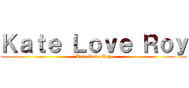 Ｋａｔｅ Ｌｏｖｅ Ｒｏｙ (Kate Love Roy)