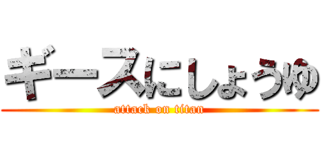 ギースにしょうゆ (attack on titan)