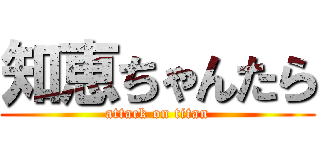 知恵ちゃんたら (attack on titan)