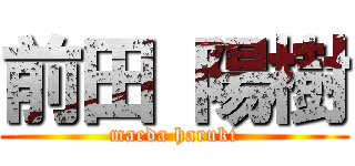 前田 陽樹 (maeda haruki)