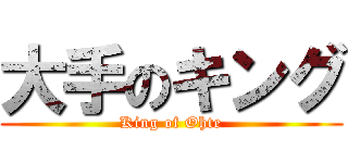 大手のキング (King of Ohte)
