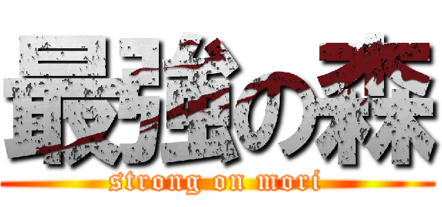 最強の森 (strong on mori)