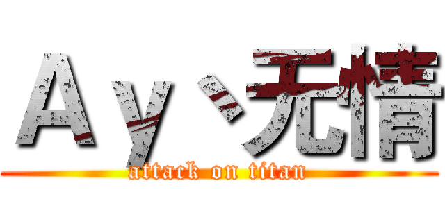Ａｙ丶无情 (attack on titan)
