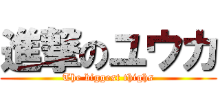 進撃のユウカ (The biggest thighs)