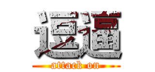 逗逼 (attack on)