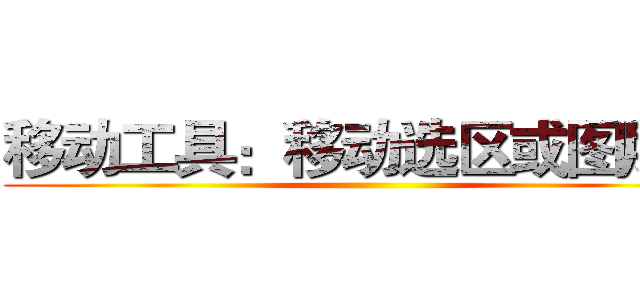 移动工具：移动选区或图层等 ()