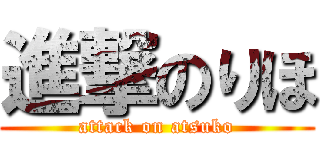 進撃のりほ (attack on atsuko)