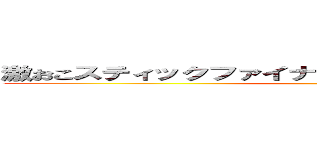 激おこスティックファイナリアリティプンプンドリーム ()