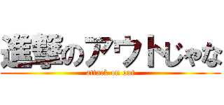 進撃のアウトじゃな (attack on out)