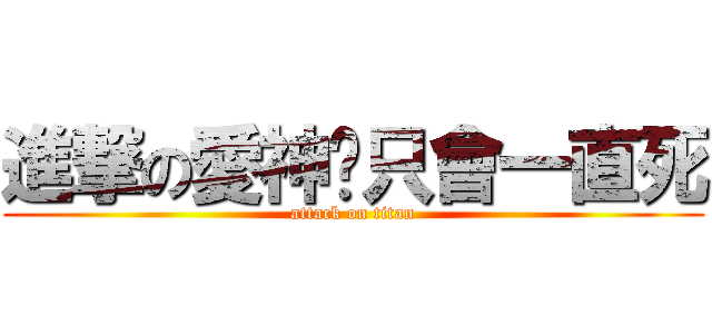 進撃の愛神你只會一直死 (attack on titan)