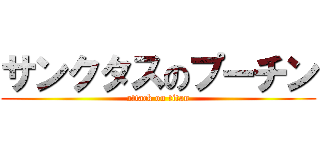 サンクタスのプーチン (attack on titan)