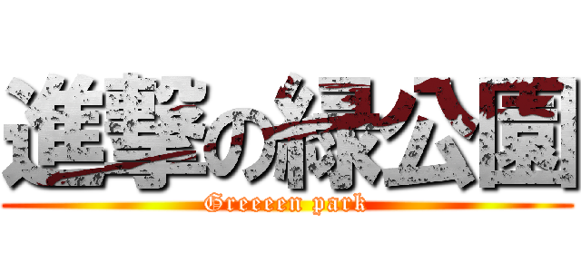 進撃の緑公園 (Greeeen park)