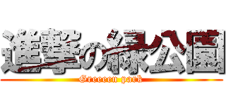 進撃の緑公園 (Greeeen park)