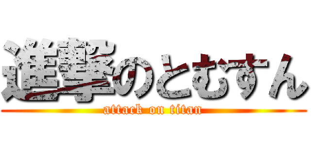 進撃のとむすん (attack on titan)