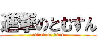 進撃のとむすん (attack on titan)