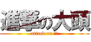 進撃の大頭 (attack on 起兒)