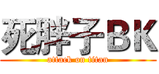 死胖子ＢＫ (attack on titan)