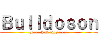 Ｂｕｌｌｄｏｓｏｎ (Your first nightmare)