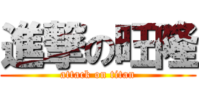 進撃の旺隆 (attack on titan)