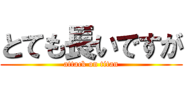 とても長いですが (attack on titan)
