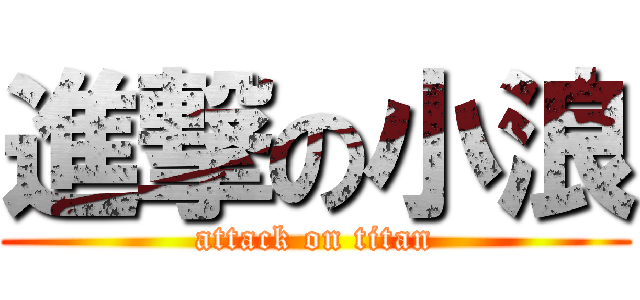 進撃の小浪 (attack on titan)