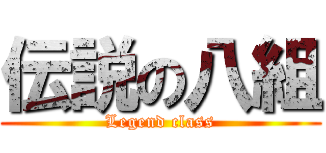 伝説の八組 (Legend class)