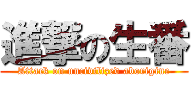 進撃の生番 (Attack on uncivilized aborigine)