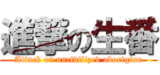 進撃の生番 (Attack on uncivilized aborigine)
