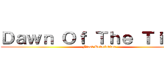 Ｄａｗｎ Ｏｆ Ｔｈｅ Ｔｉｔａｎ (First Revolution)