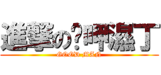 進撃の洨呷濕丁 (GOOD MAN)