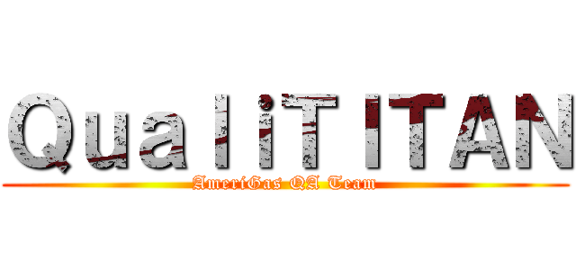 ＱｕａｌｉＴＩＴＡＮ (AmeriGas QA Team)