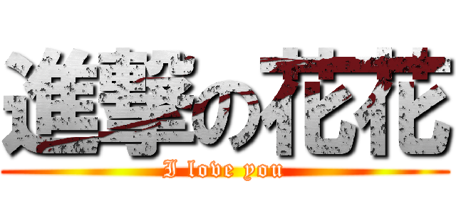 進撃の花花 (I love you)