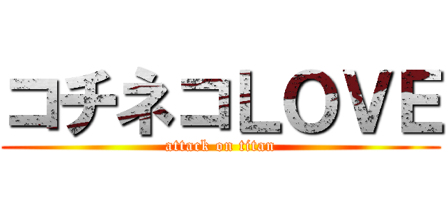 コチネコＬＯＶＥ (attack on titan)
