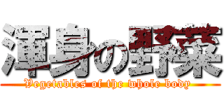 渾身の野菜 (Vegetables of the whole body )