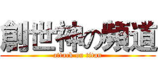 創世神の頻道 (attack on titan)