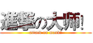進撃の大师！ (attack on monk！)