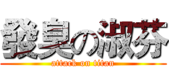發臭の淑芬 (attack on titan)