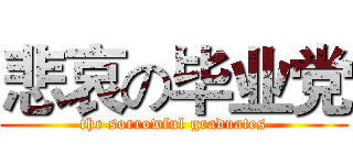 悲哀の毕业党 (the sorrowful graduates)
