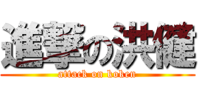 進撃の洪健 (attack on koken)