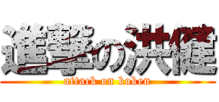 進撃の洪健 (attack on koken)