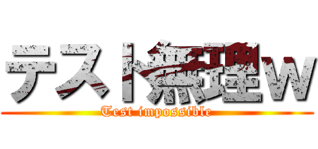 テスト無理ｗ (Test impossible)
