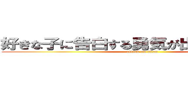 好きな子に告白する勇気が出ないよ．．． (attack on titan)