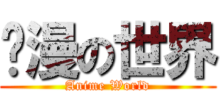 动漫の世界 (Anime World)